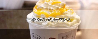 ​茶颜悦色如何保存四个小时以上 茶颜悦色能存放多久