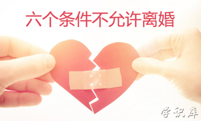​六个条件不允许离婚，新婚姻法离婚的条件