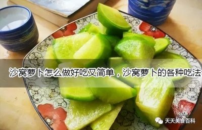 ​沙窝萝卜怎么做好吃又简单的家常做法，沙窝萝卜的吃法食用方法
