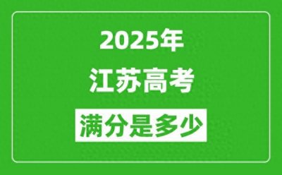 ​江苏2025高考总分及各科分数 满分是多少