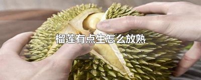 ​榴莲有点生怎么放熟