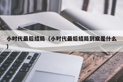 ​小时代最后结局（小时代最后结局到底是什么）