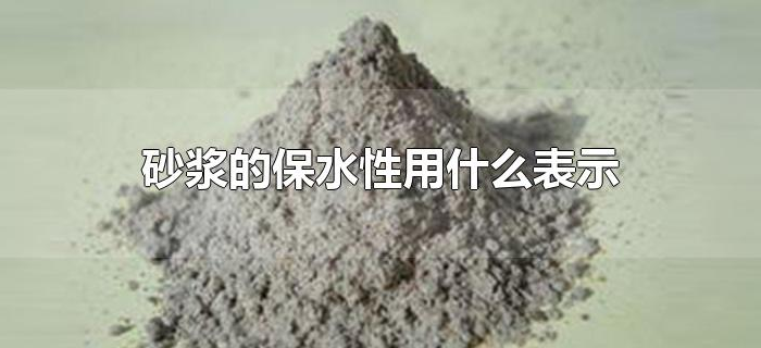 砂浆的保水性用什么表示 砂浆的保水性用什么表示